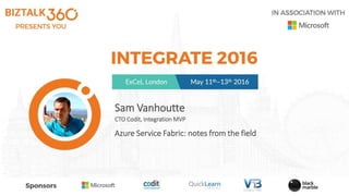 Sam Vanhoutte
CTO Codit, Integration MVP
Azure Service Fabric: notes from the field
 
