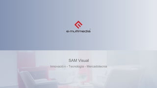 SAM Visual
Innovació n - Tecnología - Mercadotecnia
 