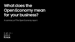 What does the
Open Economy mean
for your business?
A summary of The Open Economy report
 
