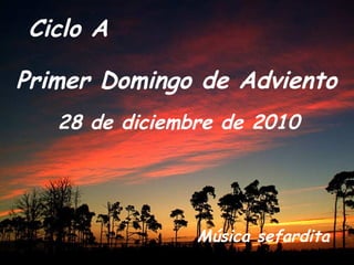Ciclo A
Primer Domingo de Adviento
28 de diciembre de 2010
Música sefardita
 