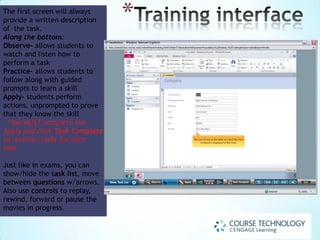 Project Reports – Study Guides
 You can generate a Project Study Guide from the Reports tab.
 Items with available Study Guides display an icon in the Study Guide column.
 The Study Guide lists each step in the project with remediation that refers back to pages
in your book or MindTap Reader and links to SAM Training tasks.

 