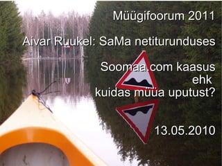 Müügifoorum 2011 Aivar Ruukel: SaMa netiturunduses Soomaa.com kaasus ehk  kuidas müüa uputust? 13.05.2010 