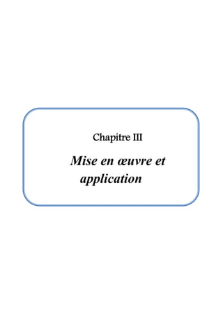 Chapitre III
Mise en œuvre et
application
 