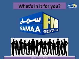 http://www.samaafm.com
What's in it for you?
 