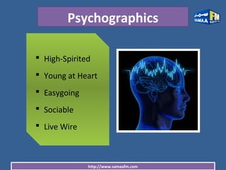http://www.samaafm.com
 High-Spirited
 Young at Heart
 Easygoing
 Sociable
 Live Wire
Psychographics
 