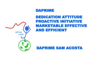 DAPRIME
           DEDICATION ATTITUDE
           PROACTIVE INITIATIVE
           MARKETABLE EFFECTIVE
daPrime
           AND EFFICIENT
   Leads




           DAPRIME SAM ACOSTA
 