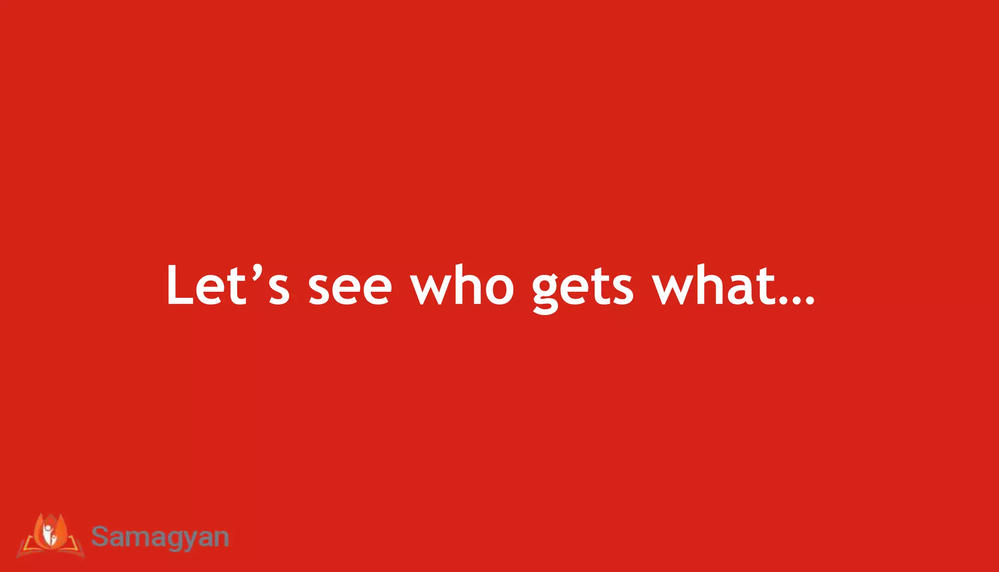 Let’s see who gets what…
 