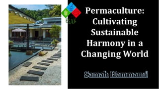 Permaculture:
Cultivating
Sustainable
Harmony in a
Changing World
Samah Hammami
 