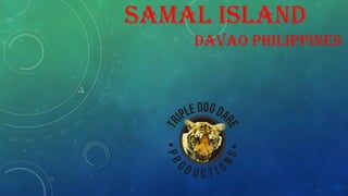 SAMAL ISLAND
DAVAO PHILIPPINES
 