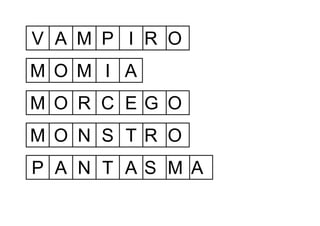 V A M P I R O
M O M I A
M O R C EG O
M O N S T R O
P A N T AS M A