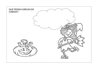 QUE PENSA A BRUXA DA
CABAZA?