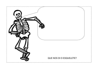 QUE NOS DI O ESQUELETE?