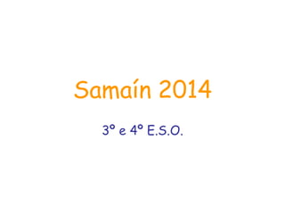 Samaín 2014 
3º e 4º E.S.O. 
 