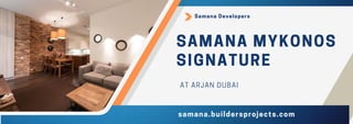 SAMANA MYKONOS
SIGNATURE
samana.buildersprojects.com
AT ARJAN DUBAI
Samana Developers
 