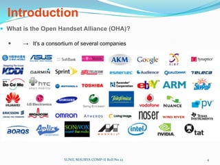 Introduction What is the Open Handset Alliance (OHA)? ->It's a consortium of several companiesSUNIL MAURYA COMP-II Roll No 224