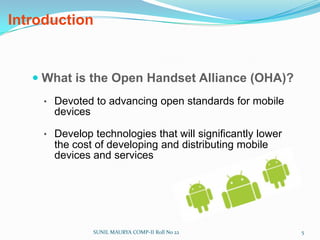 Introduction What is the Open Handset Alliance (OHA)? Devoted to advancing open standards for mobile devices