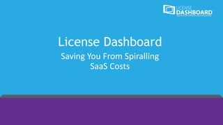 License Dashboard
Saving You From Spiralling
SaaS Costs
 