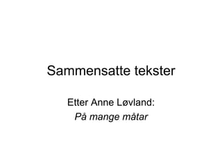 Sammensatte tekster Etter Anne Løvland: På mange måtar 