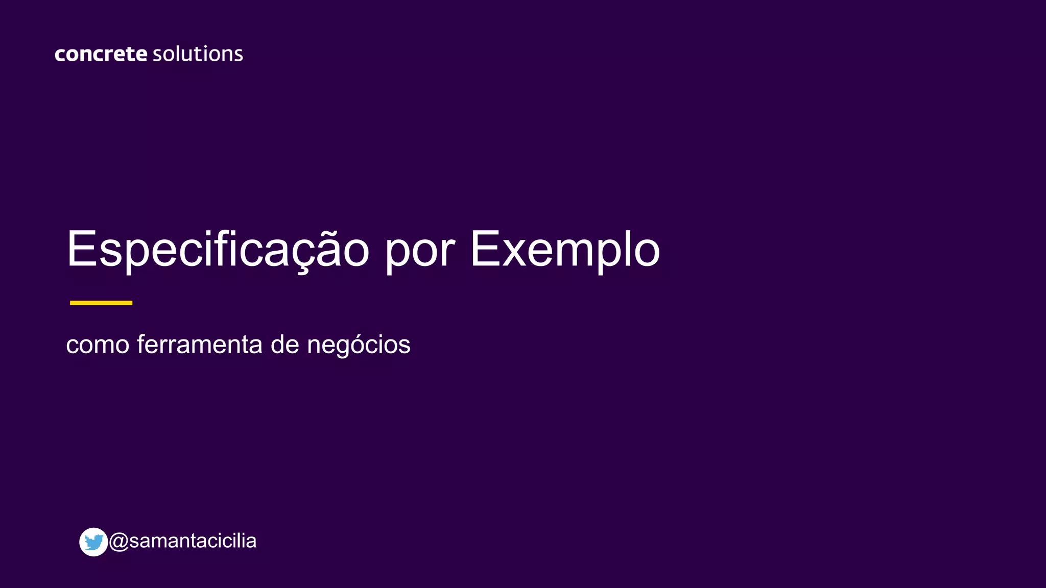 Especificação por Exemplo
como ferramenta de negócios
@samantacicilia
 
