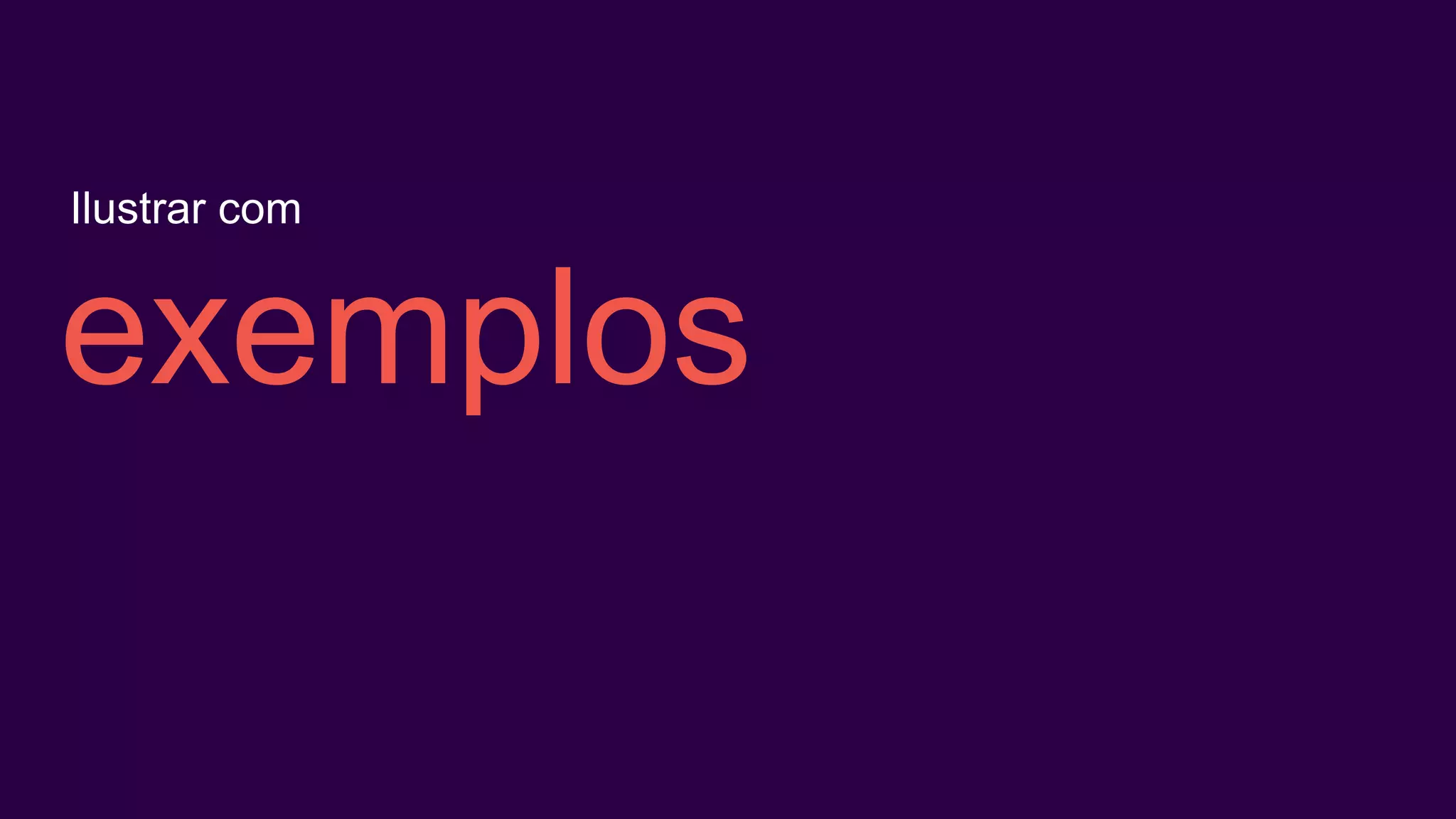 exemplos
Ilustrar com
 