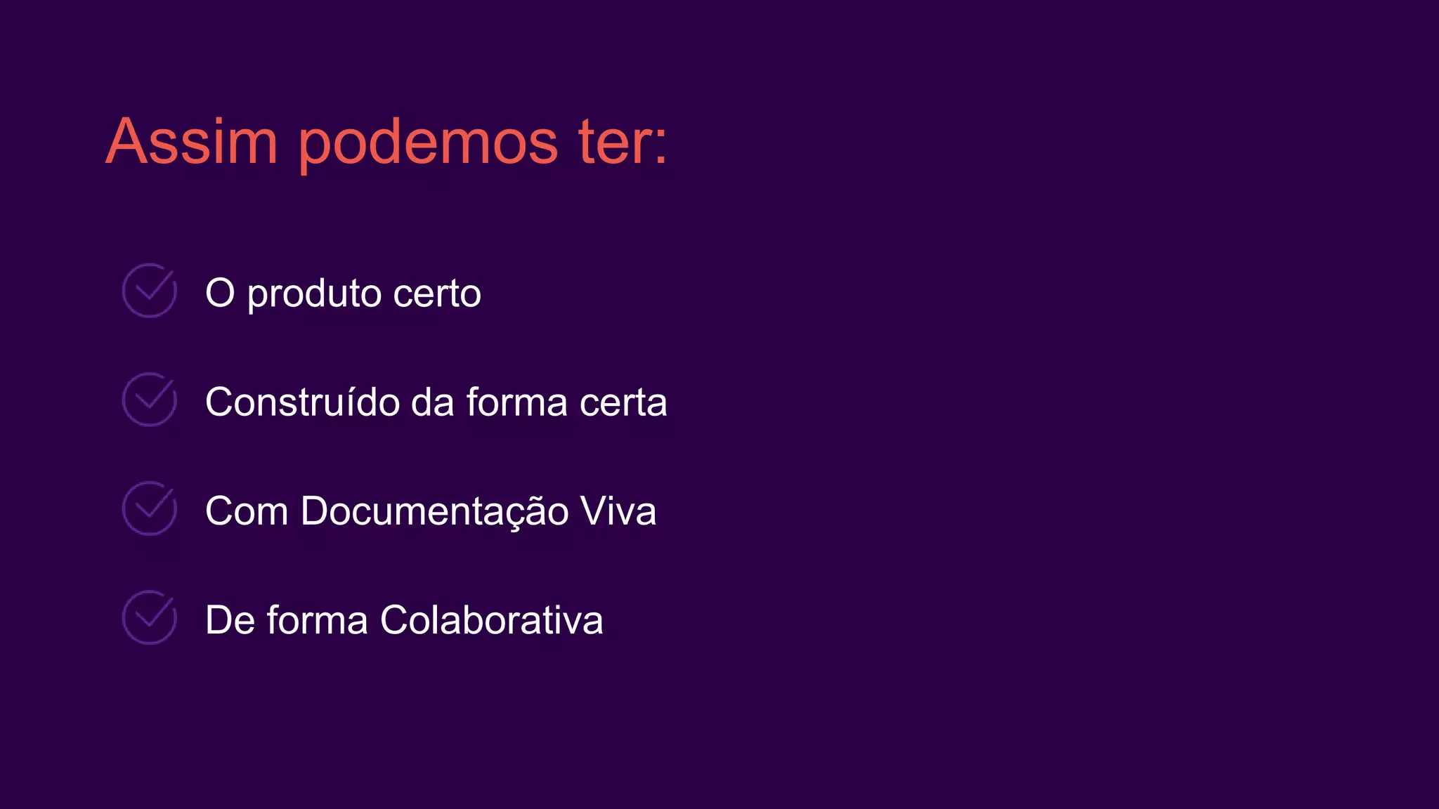Assim podemos ter:
O produto certo
Construído da forma certa
Com Documentação Viva
De forma Colaborativa
 