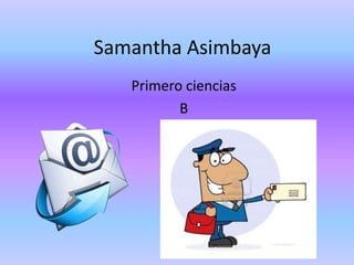 Samantha Asimbaya 
Primero ciencias 
B 
 