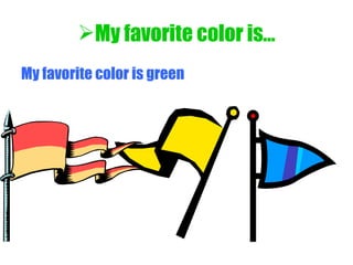 My favorite color is… My favorite color is green 