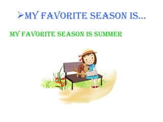 My favorite season is… My favorite season is summer 