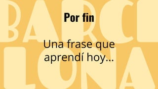 Por fin
Una frase que
aprendí hoy…
 