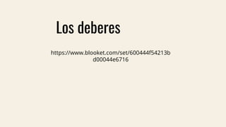 Los deberes
https://www.blooket.com/set/600444f54213b
d00044e6716
 