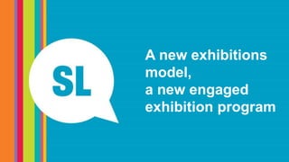 A new exhibitions
model,
a new engaged
exhibition program
 