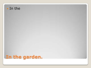 In the garden.In the 