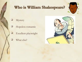    Mystery

   Hopeless romantic

   Excellent playwright

   What else?
 