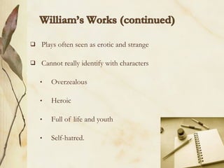    Plays often seen as erotic and strange

   Cannot really identify with characters

    •   Overzealous

    •   Heroic

    •   Full of life and youth

    •   Self-hatred.
 