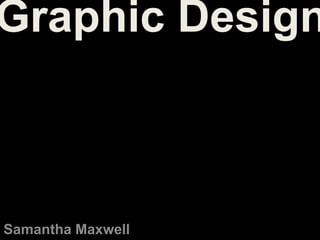 Graphic Design



Samantha Maxwell
 