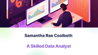 Samantha Rae Coolbeth
A Skilled Data Analyst
 
