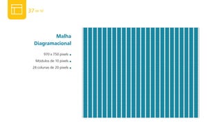 37 de 50



           malha
   Diagramacional
           970 x 750 pixels   ■

   Módulos de 10 pixels       ■

  24 colunas de 20 pixels     ■
 