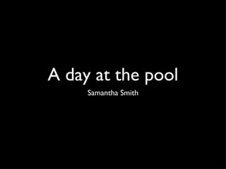 A day at the pool ,[object Object]