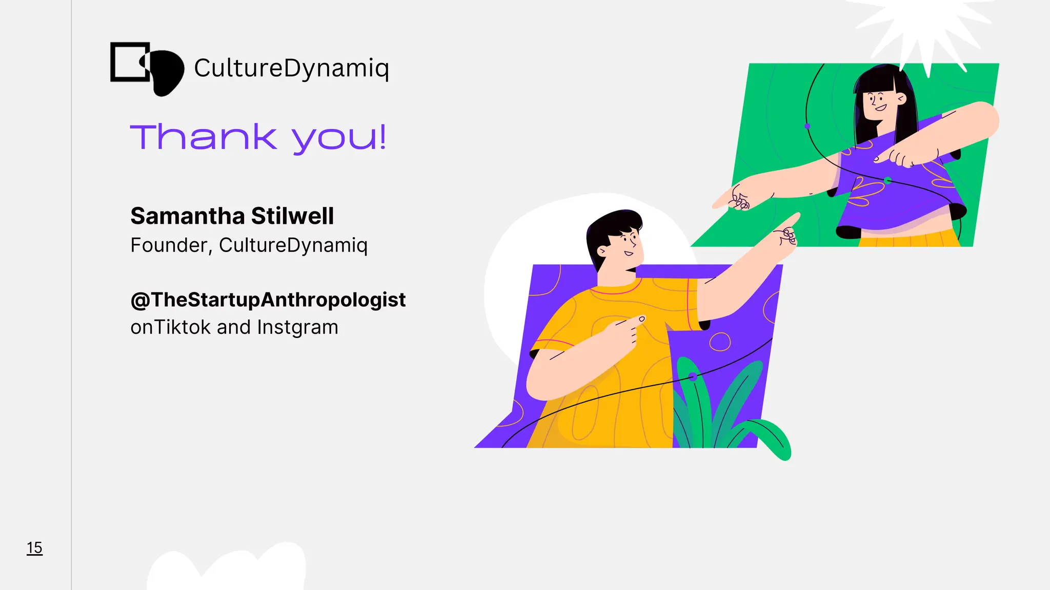 Thank you!
Samantha Stilwell
Founder, CultureDynamiq
@TheStartupAnthropologist
onTiktok and Instgram
15
CultureDynamiq
 