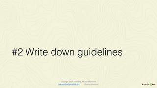 #2 Write down guidelines
Copyright	2017	Marketing	Advisory	Network													
www.unleashpossible.com @samanthastone	
 