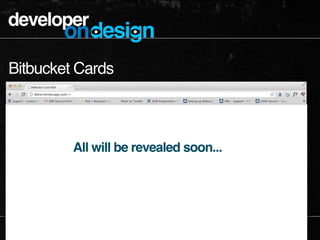 developer
           ondesign
Bitbucket Cards



             All will be revealed soon...




 UX AUSTRALIA EDITION      ...