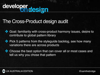 developer
            ondesign
The Cross-Product design audit
 ✤ Goal: familiarity with cross-product harmony issues, desi...