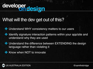 developer
            ondesign
What will the dev get out of this?
 ✤ Understand WHY consistency matters to our users
 ✤ Id...