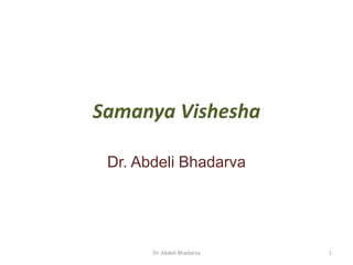 Samanya Vishesha
Dr. Abdeli Bhadarva
1
Dr. Abdeli Bhadarva
 