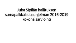 Juha Sipilän hallituksen
samapalkkaisuusohjelman 2016-2019
kokonaisarviointi
 