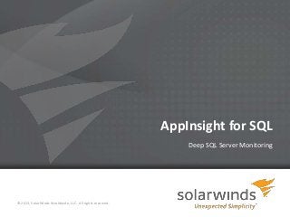 AppInsight for SQL
Deep SQL Server Monitoring

© 2013, SolarWinds Worldwide, LLC. All rights reserved.
1

 