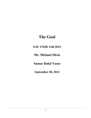 The Goal

GSC #7620- Fall 2012

Mr. Michael Silvio

Samar Dalal Yasso

 September 28, 2012




        1
 