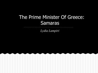 The Prime Minister Of Greece:
         Samaras
         Lydia Lampiri
 