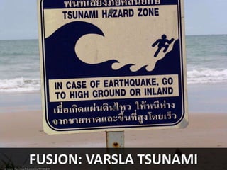 FUSJON: VARSLA TSUNAMIcc: twicepix - https://www.flickr.com/photos/30713600@N00
 