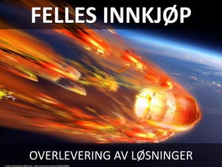 FELLES INNKJØP
OVERLEVERING AV LØSNINGER
cc: NASA's Marshall Space Flight Center - https://www.flickr.com/photos/28634332@N05
 